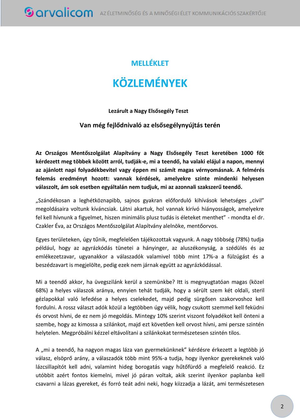 A felmérés felemás eredményt hozott: vannak kérdések, amelyekre szinte mindenki helyesen válaszolt, ám sok esetben egyáltalán nem tudjuk, mi az azonnali szakszerű teendő.