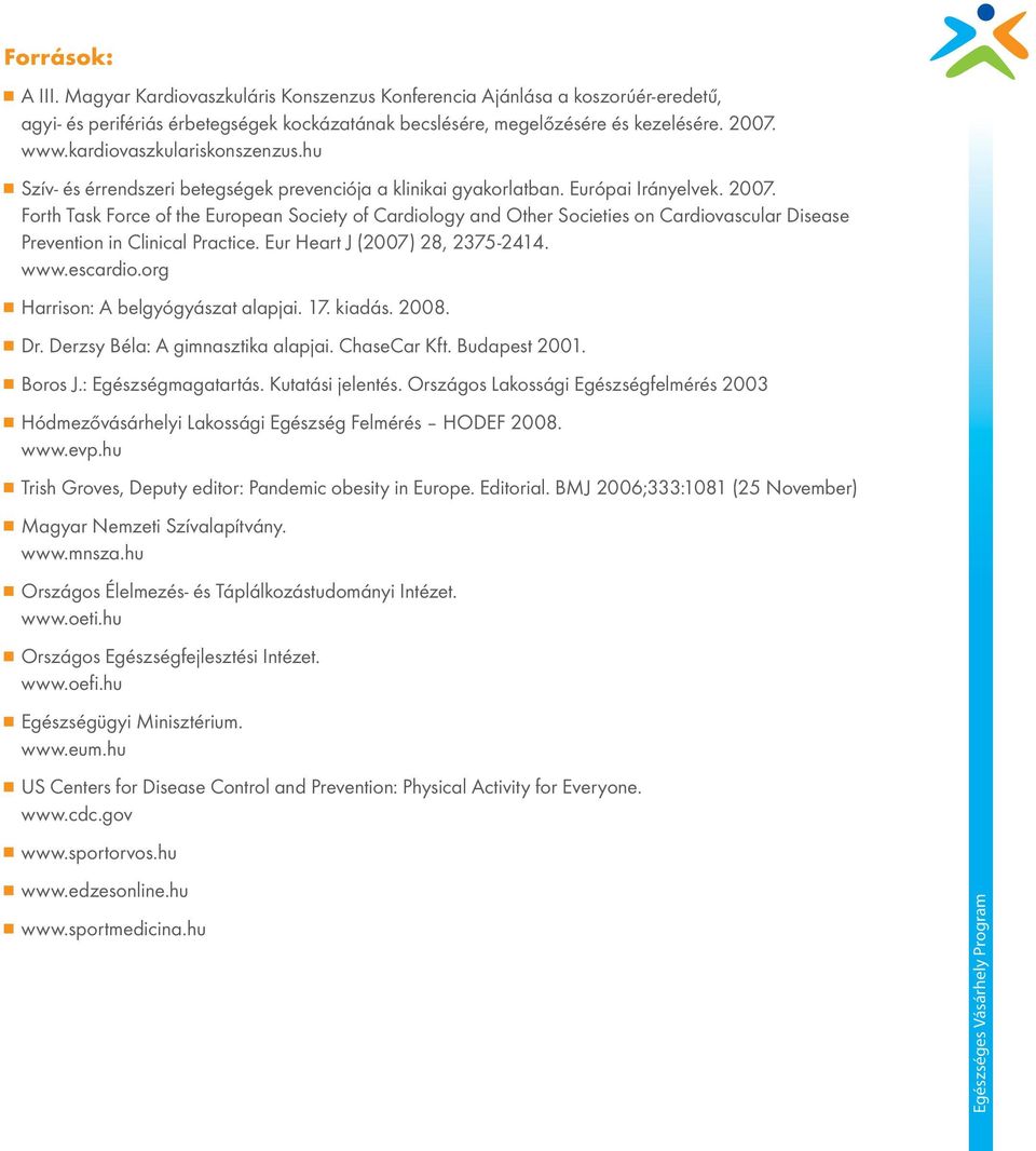 Forth Task Force of the European Society of Cardiology and Other Societies on Cardiovascular Disease Prevention in Clinical Practice. Eur Heart J (2007) 28, 2375-2414. www.escardio.