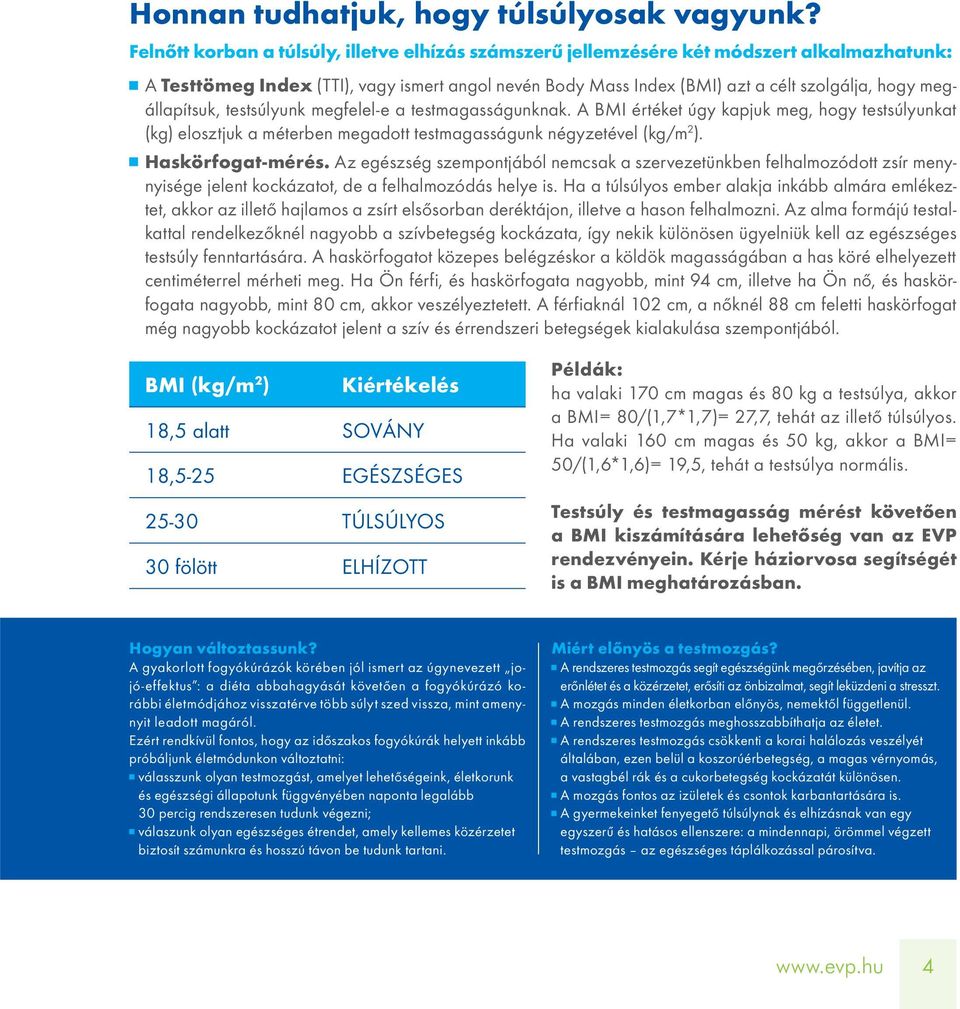 megállapítsuk, testsúlyunk megfelel-e a testmagasságunknak. A BMI értéket úgy kapjuk meg, hogy testsúlyunkat (kg) elosztjuk a méterben megadott testmagasságunk négyzetével (kg/m 2 ).