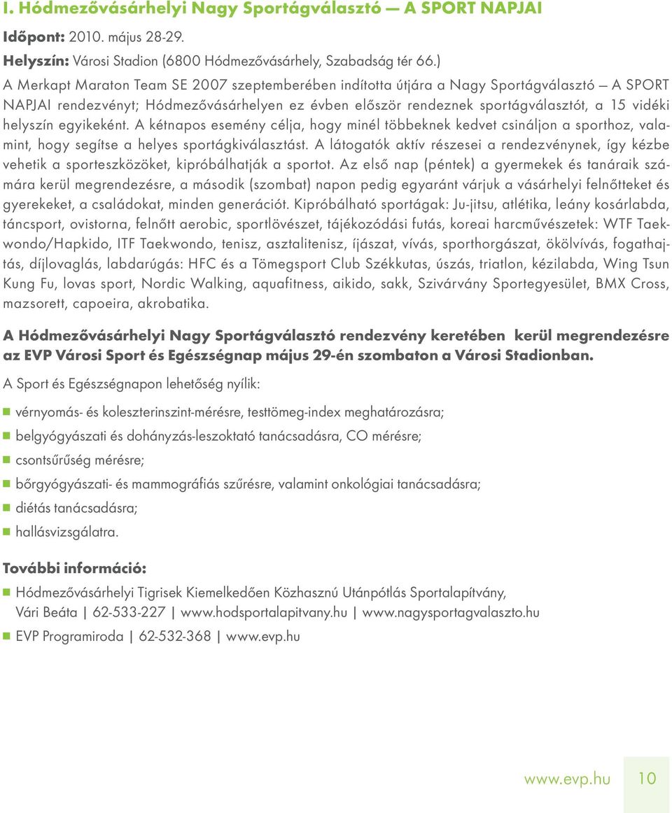 helyszín egyikeként. A kétnapos esemény célja, hogy minél többeknek kedvet csináljon a sporthoz, valamint, hogy segítse a helyes sportágkiválasztást.