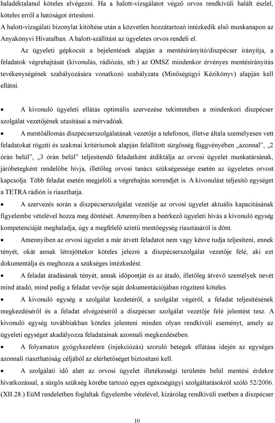 Az ügyeleti gépkocsit a bejelentések alapján a mentésirányító/diszpécser irányítja, a feladatok végrehajtását (kivonulás, rádiózás, stb.