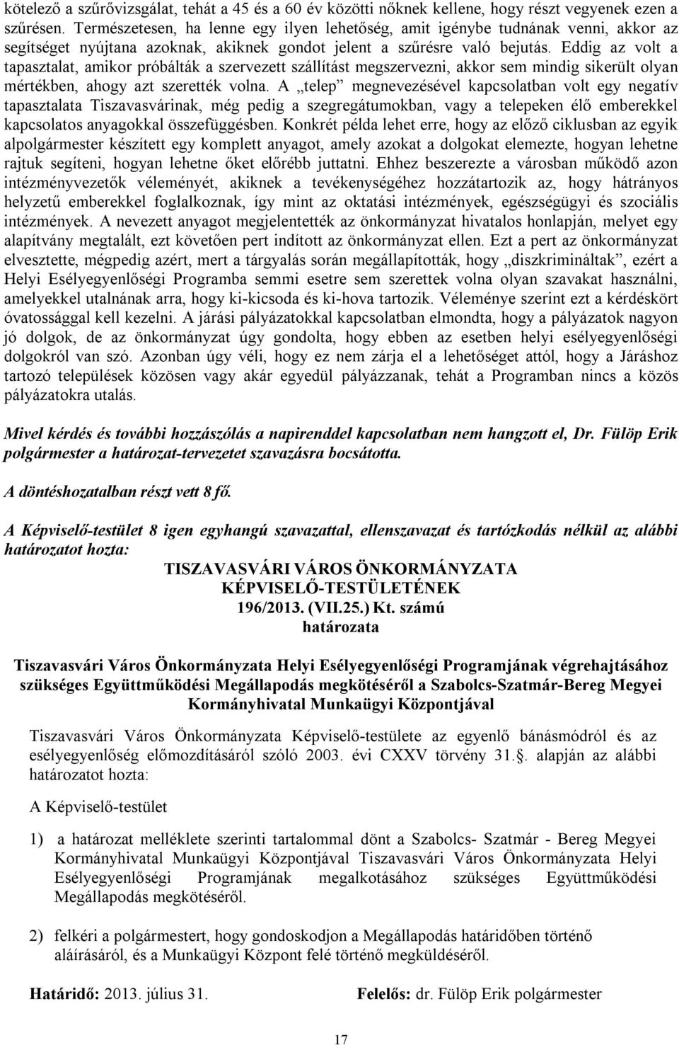 Eddig az volt a tapasztalat, amikor próbálták a szervezett szállítást megszervezni, akkor sem mindig sikerült olyan mértékben, ahogy azt szerették volna.