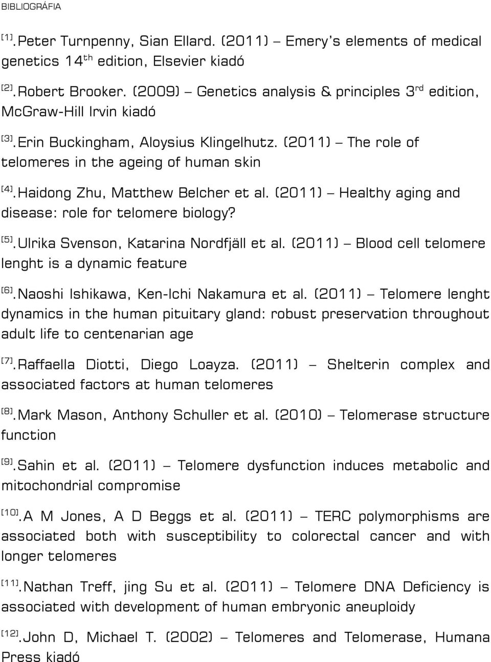 Haidong Zhu, Matthew Belcher et al. (2011) Healthy aging and disease: role for telomere biology? [5].Ulrika Svenson, Katarina Nordfjäll et al.