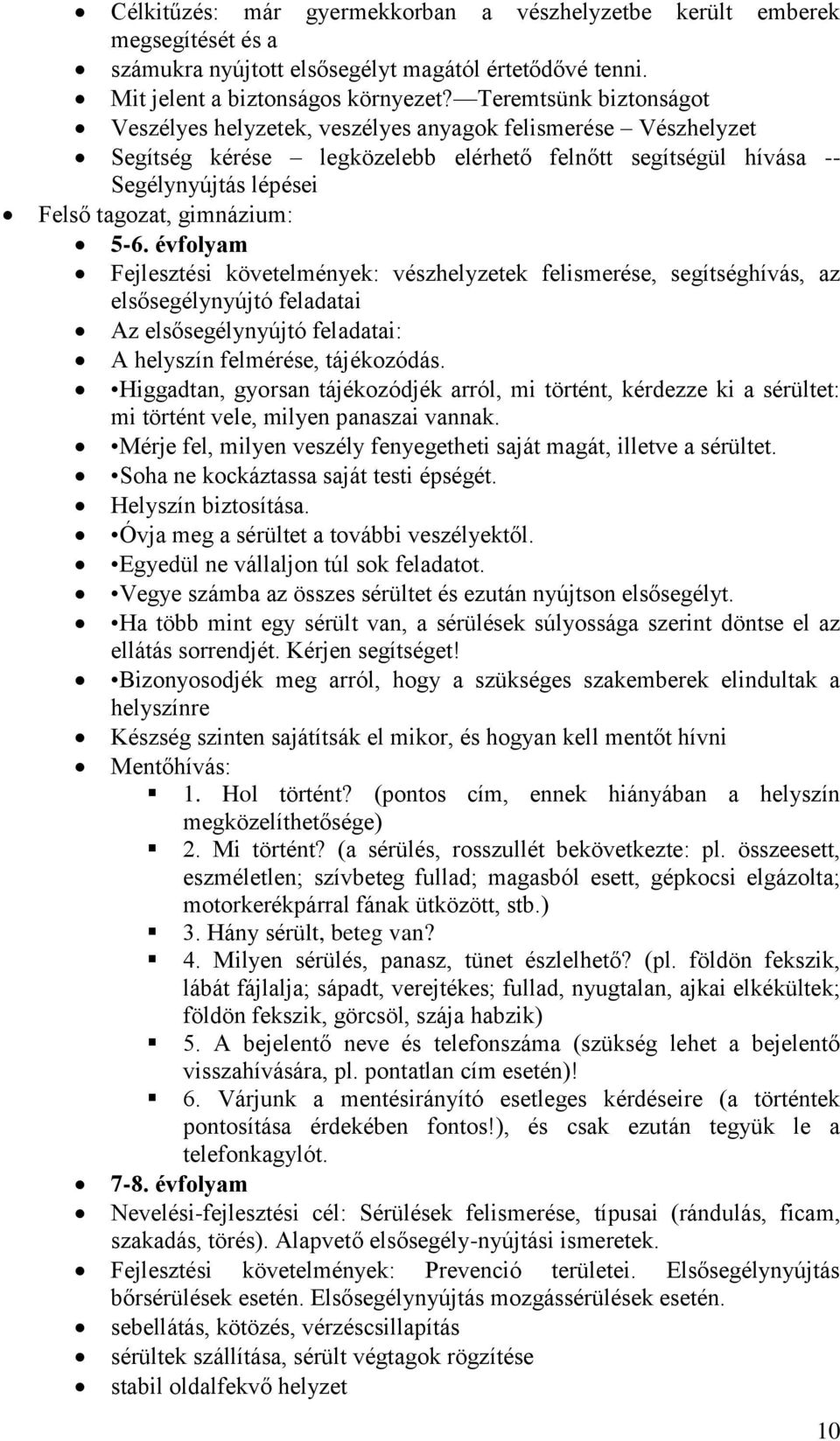 5-6. évfolyam Fejlesztési követelmények: vészhelyzetek felismerése, segítséghívás, az elsősegélynyújtó feladatai Az elsősegélynyújtó feladatai: A helyszín felmérése, tájékozódás.