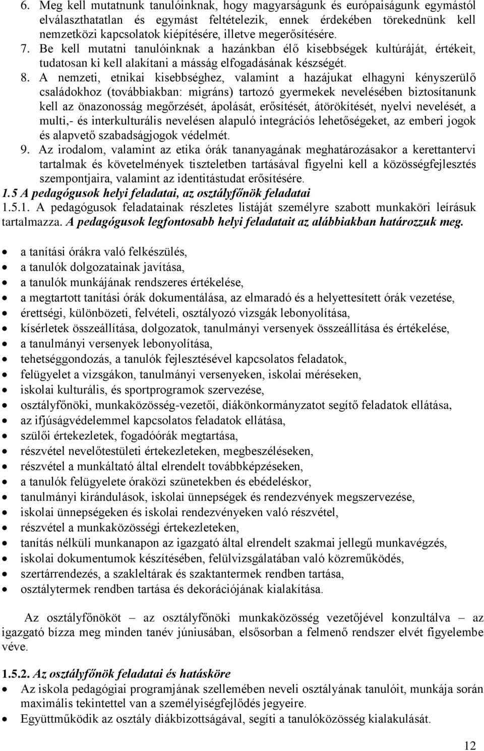 A nemzeti, etnikai kisebbséghez, valamint a hazájukat elhagyni kényszerülő családokhoz (továbbiakban: migráns) tartozó gyermekek nevelésében biztosítanunk kell az önazonosság megőrzését, ápolását,