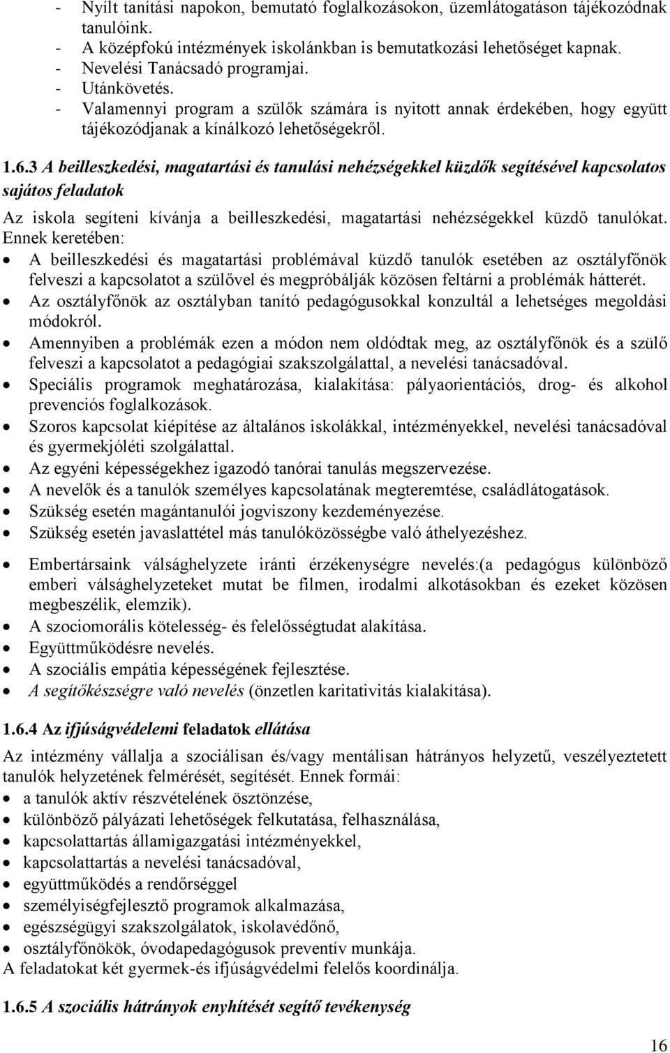 3 A beilleszkedési, magatartási és tanulási nehézségekkel küzdők segítésével kapcsolatos sajátos feladatok Az iskola segíteni kívánja a beilleszkedési, magatartási nehézségekkel küzdő tanulókat.