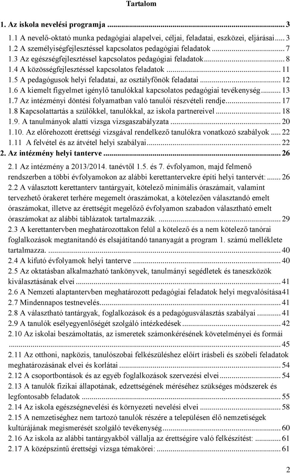 6 A kiemelt figyelmet igénylő tanulókkal kapcsolatos pedagógiai tevékenység... 13 1.7 Az intézményi döntési folyamatban való tanulói részvételi rendje... 17 1.