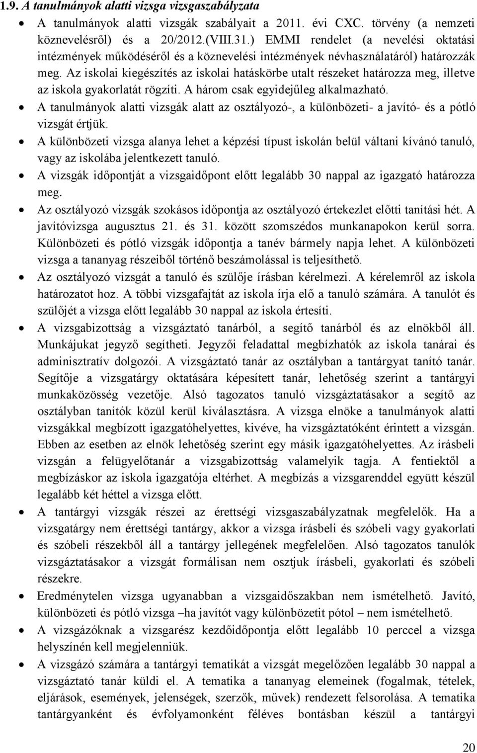 Az iskolai kiegészítés az iskolai hatáskörbe utalt részeket határozza meg, illetve az iskola gyakorlatát rögzíti. A három csak egyidejűleg alkalmazható.