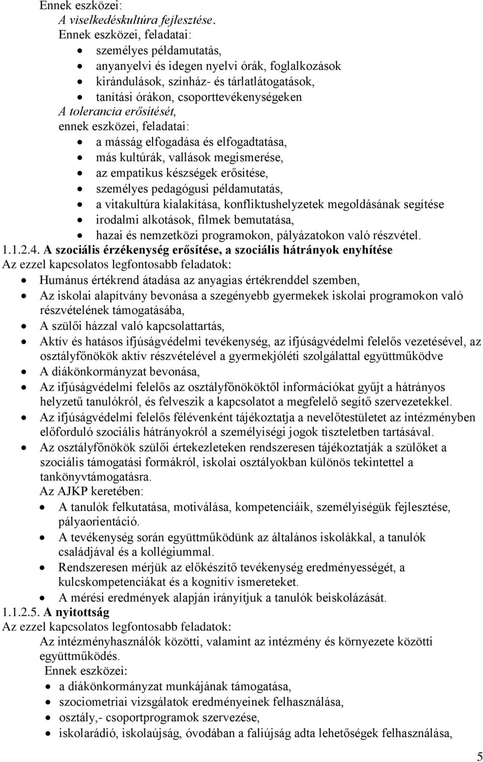 erősítését, ennek eszközei, feladatai: a másság elfogadása és elfogadtatása, más kultúrák, vallások megismerése, az empatikus készségek erősítése, személyes pedagógusi példamutatás, a vitakultúra