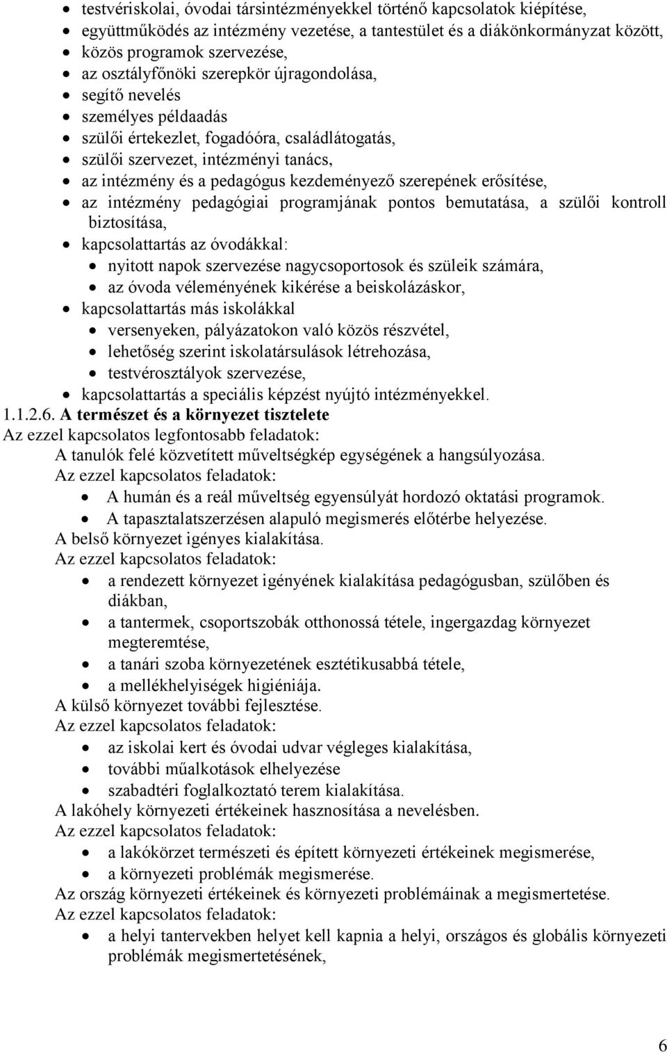 erősítése, az intézmény pedagógiai programjának pontos bemutatása, a szülői kontroll biztosítása, kapcsolattartás az óvodákkal: nyitott napok szervezése nagycsoportosok és szüleik számára, az óvoda