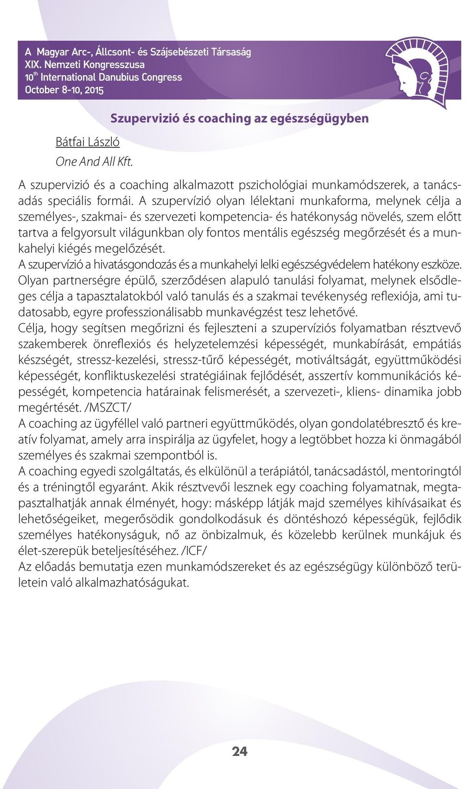 egészség megőrzését és a munkahelyi kiégés megelőzését. A szupervízió a hivatásgondozás és a munkahelyi lelki egészségvédelem hatékony eszköze.