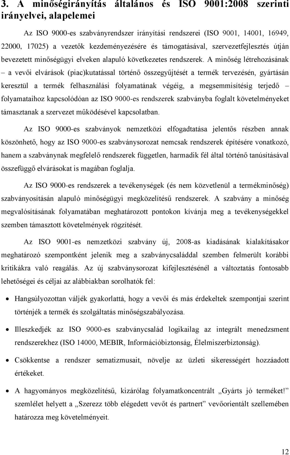 A minőség létrehozásának a vevői elvárások (piac)kutatással történő összegyűjtését a termék tervezésén, gyártásán keresztül a termék felhasználási folyamatának végéig, a megsemmisítésig terjedő