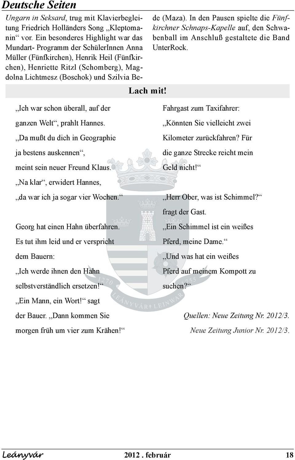 (Maza). In den Pausen spielte die Fünfkirchner Schnaps-Kapelle auf, den Schwabenball im Anschluß gestaltete die Band UnterRock. Fahrgast zum Taxifahrer: ganzen Welt, prahlt Hannes.