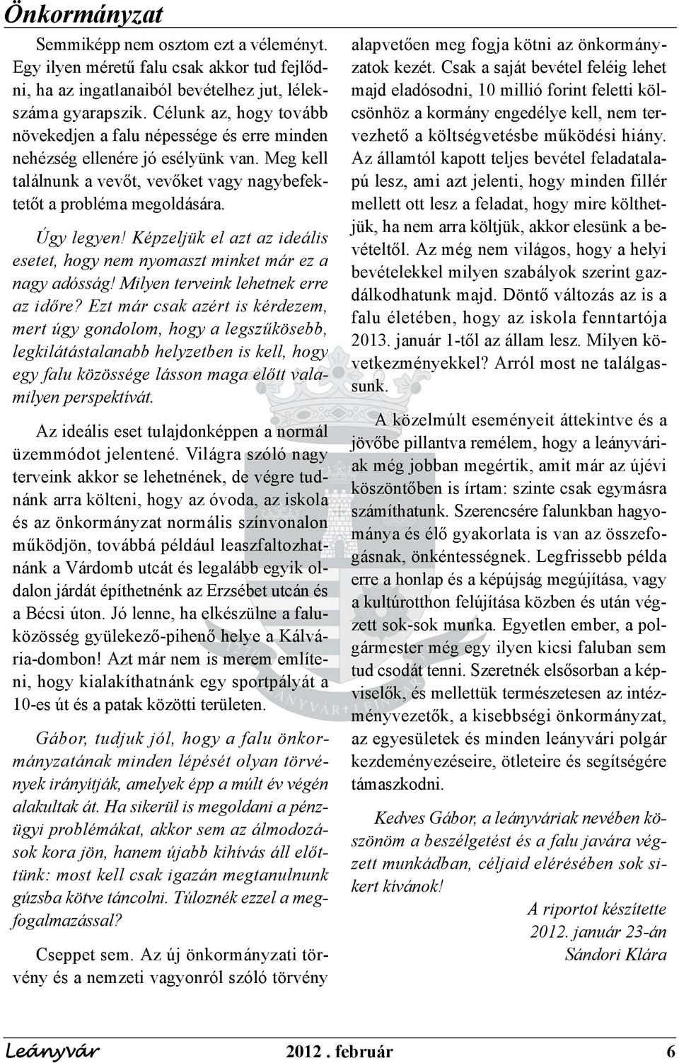 Önkormányzat Úgy legyen! Képzeljük el azt az ideális esetet, hogy nem nyomaszt minket már ez a nagy adósság! Milyen terveink lehetnek erre az időre?