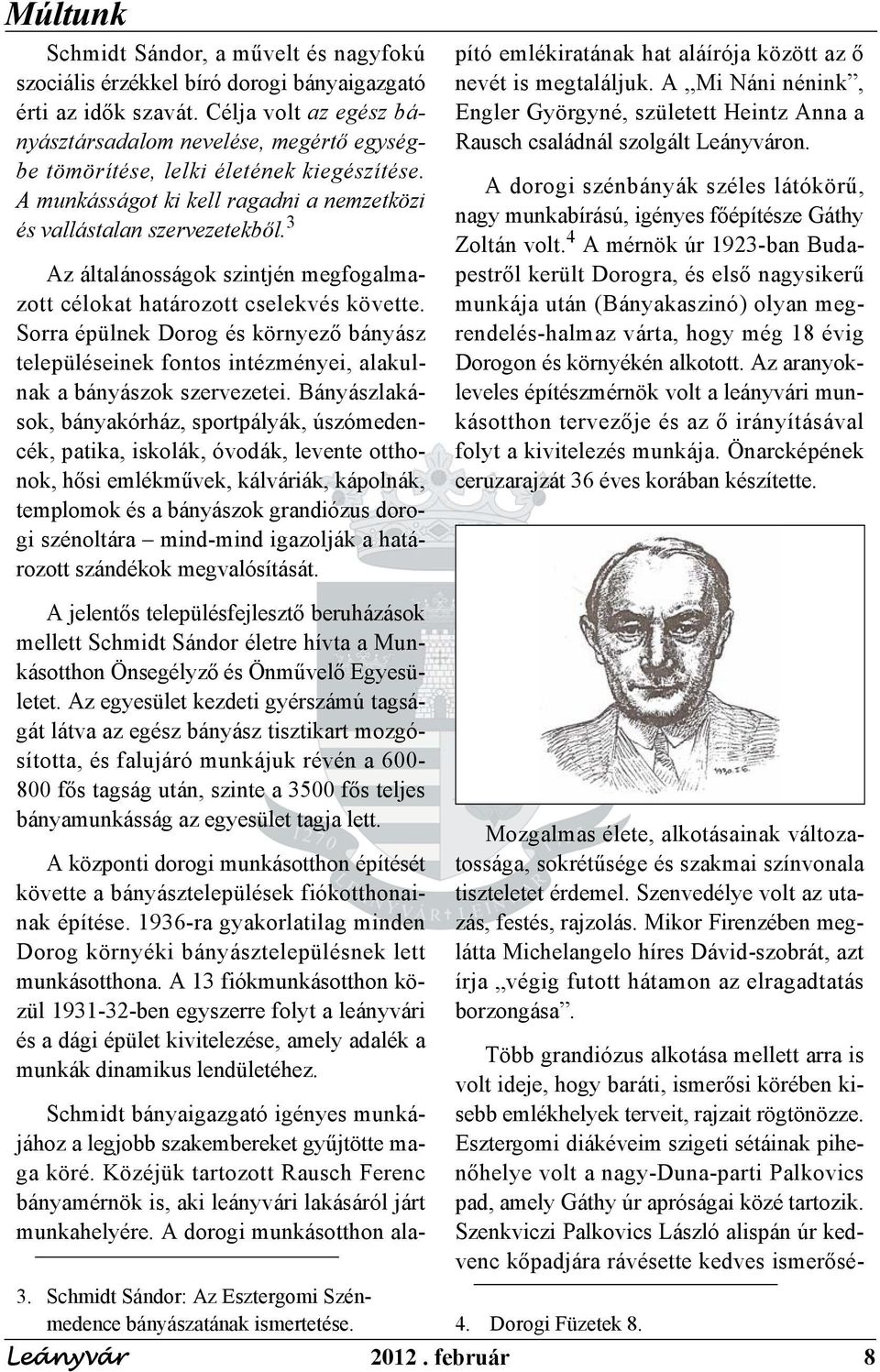 3 Az általánosságok szintjén megfogalmazott célokat határozott cselekvés követte. Sorra épülnek Dorog és környező bányász településeinek fontos intézményei, alakulnak a bányászok szervezetei.