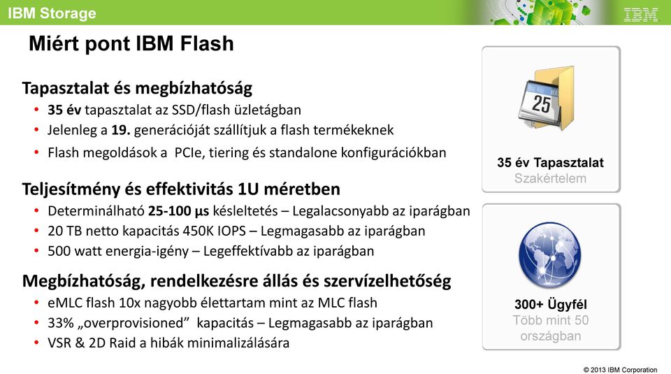 késleltetés Legalacsonyabb az iparágban 20 TB netto kapacitás 450K IOPS Legmagasabb az iparágban 500 watt energia-igény Legeffektívabb az iparágban Megbízhatóság, rendelkezésre