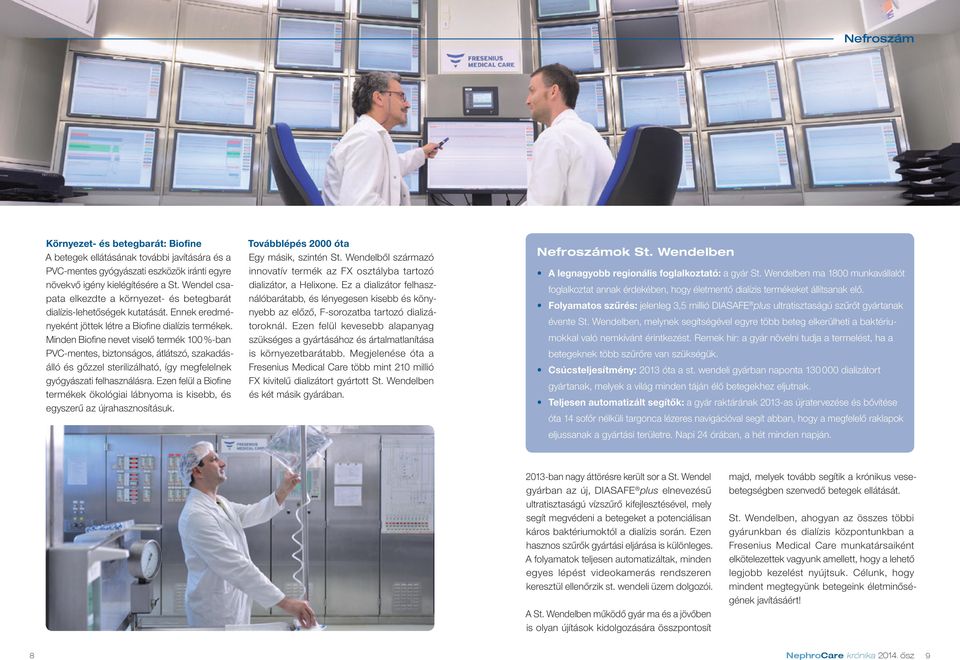 Minden Biofine nevet viselő termék 100 %-ban PVC-mentes, biztonságos, átlátszó, szakadásálló és gőzzel sterilizálható, így megfelelnek gyógyászati felhasználásra.