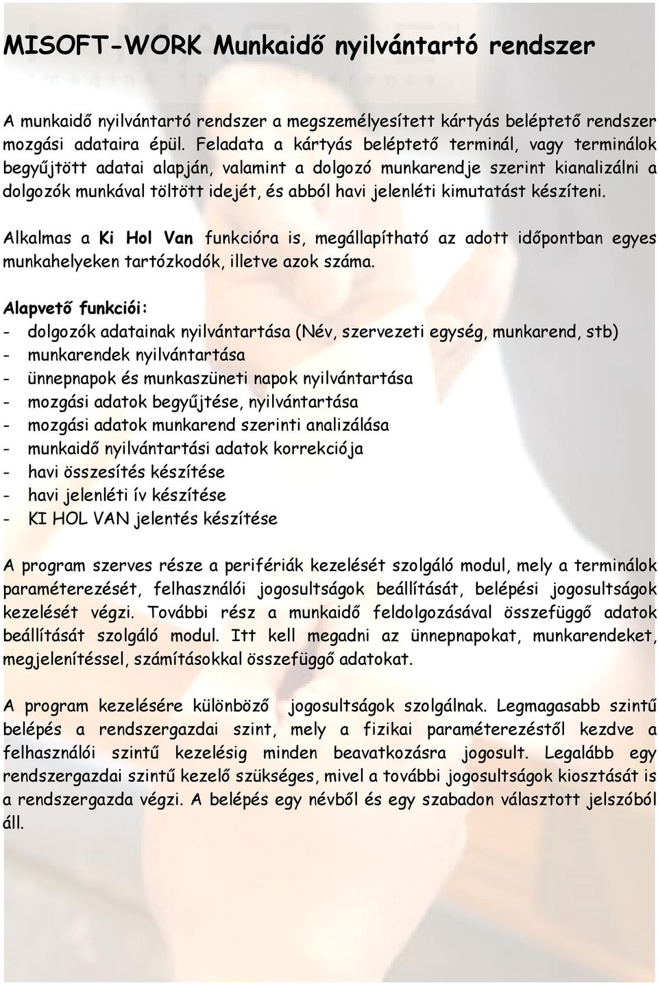 kimutatást készíteni. Alkalmas a Ki Hol Van funkcióra is, megállapítható az adott idıpontban egyes munkahelyeken tartózkodók, illetve azok száma.