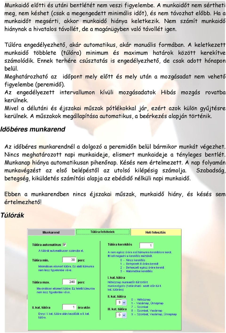 Túlóra engedélyezhetı, akár automatikus, akár manuális formában. A keletkezett munkaidı többlete (túlóra) minimum és maximum határok között kerekítve számolódik.