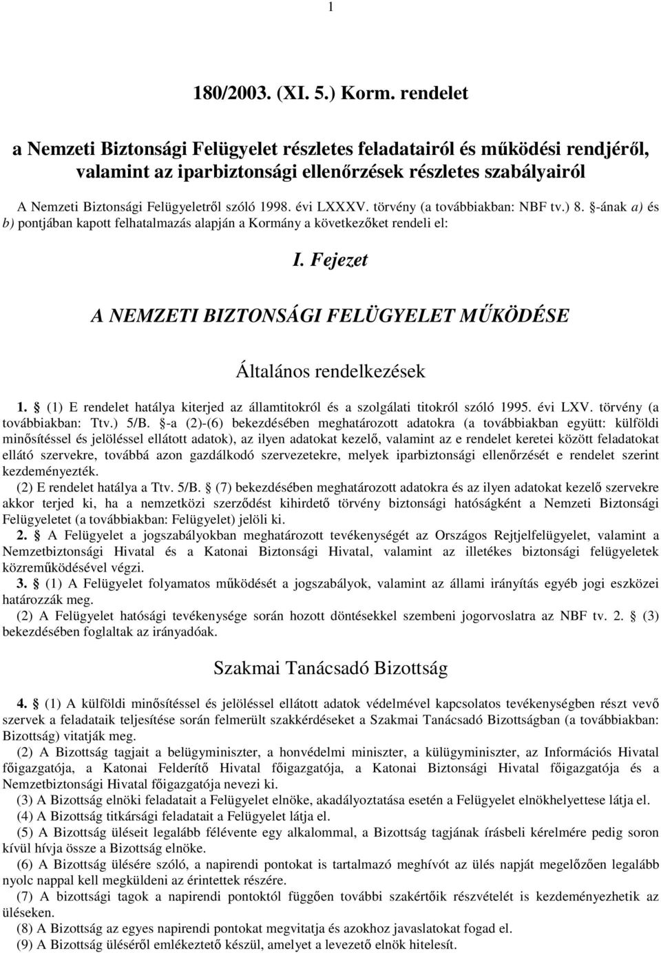 évi LXXXV. törvény (a továbbiakban: NBF tv.) 8. -ának a) és b) pontjában kapott felhatalmazás alapján a Kormány a következıket rendeli el: I.