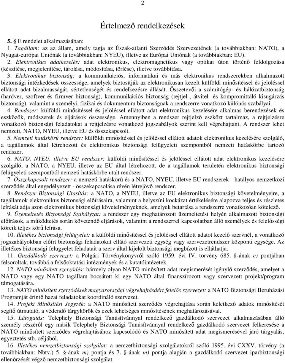 Elektronikus adatkezelés: adat elektronikus, elektromagnetikus vagy optikai úton történı feldolgozása (készítése, megjelenítése, tárolása, módosítása, törlése), illetve továbbítása. 3.