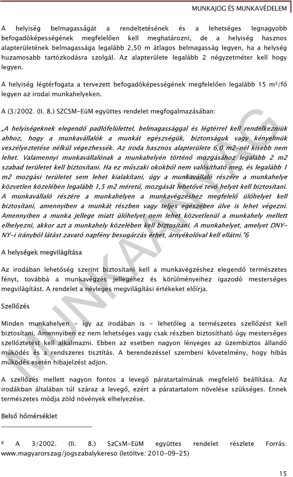 A helyiség légtérfogata a tervezett befogadóképességének megfelelően legalább 15 m 3 /fő legyen az irodai munkahelyeken. A (3/2002. (II. 8.