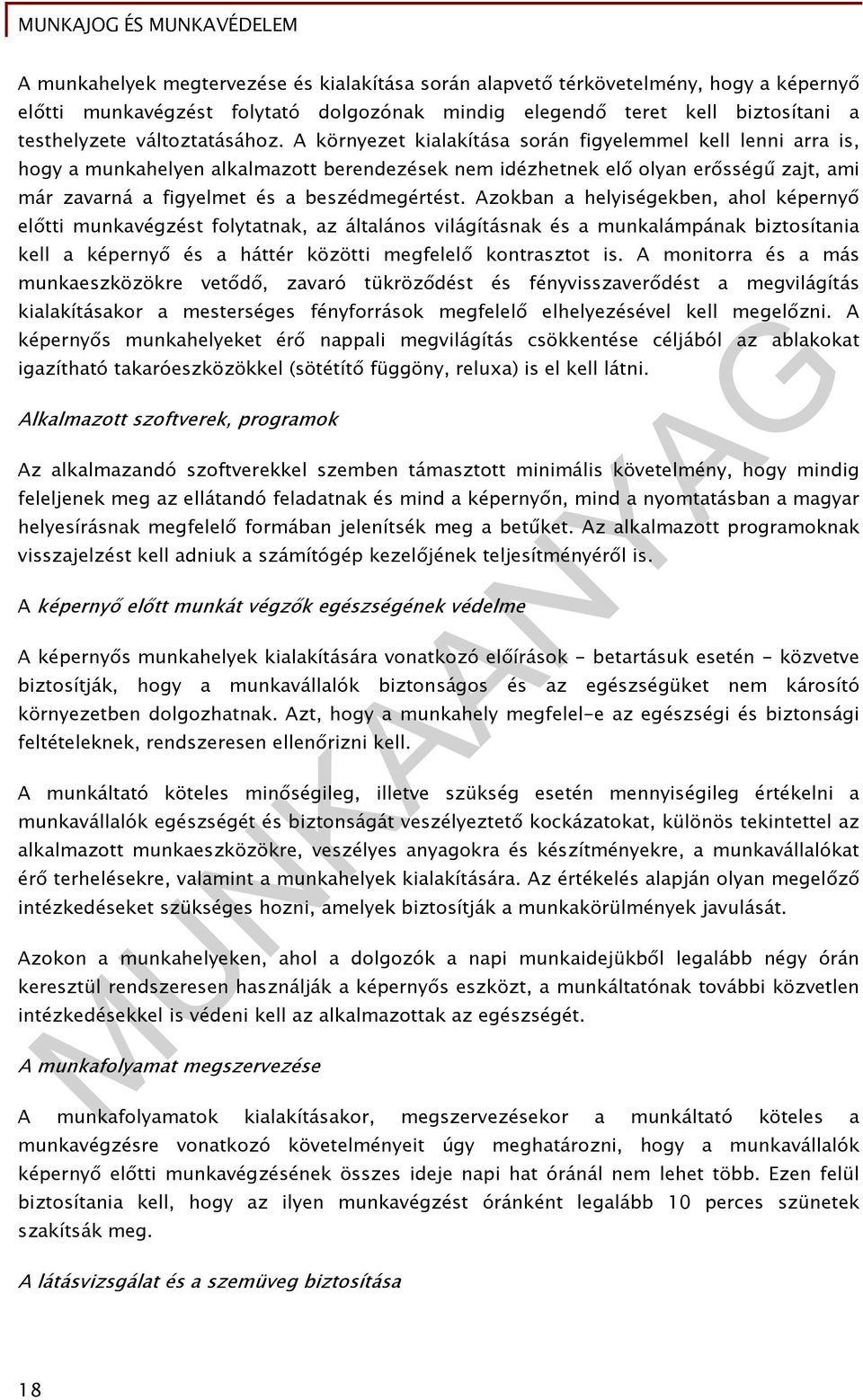 Azokban a helyiségekben, ahol képernyő előtti munkavégzést folytatnak, az általános világításnak és a munkalámpának biztosítania kell a képernyő és a háttér közötti megfelelő kontrasztot is.