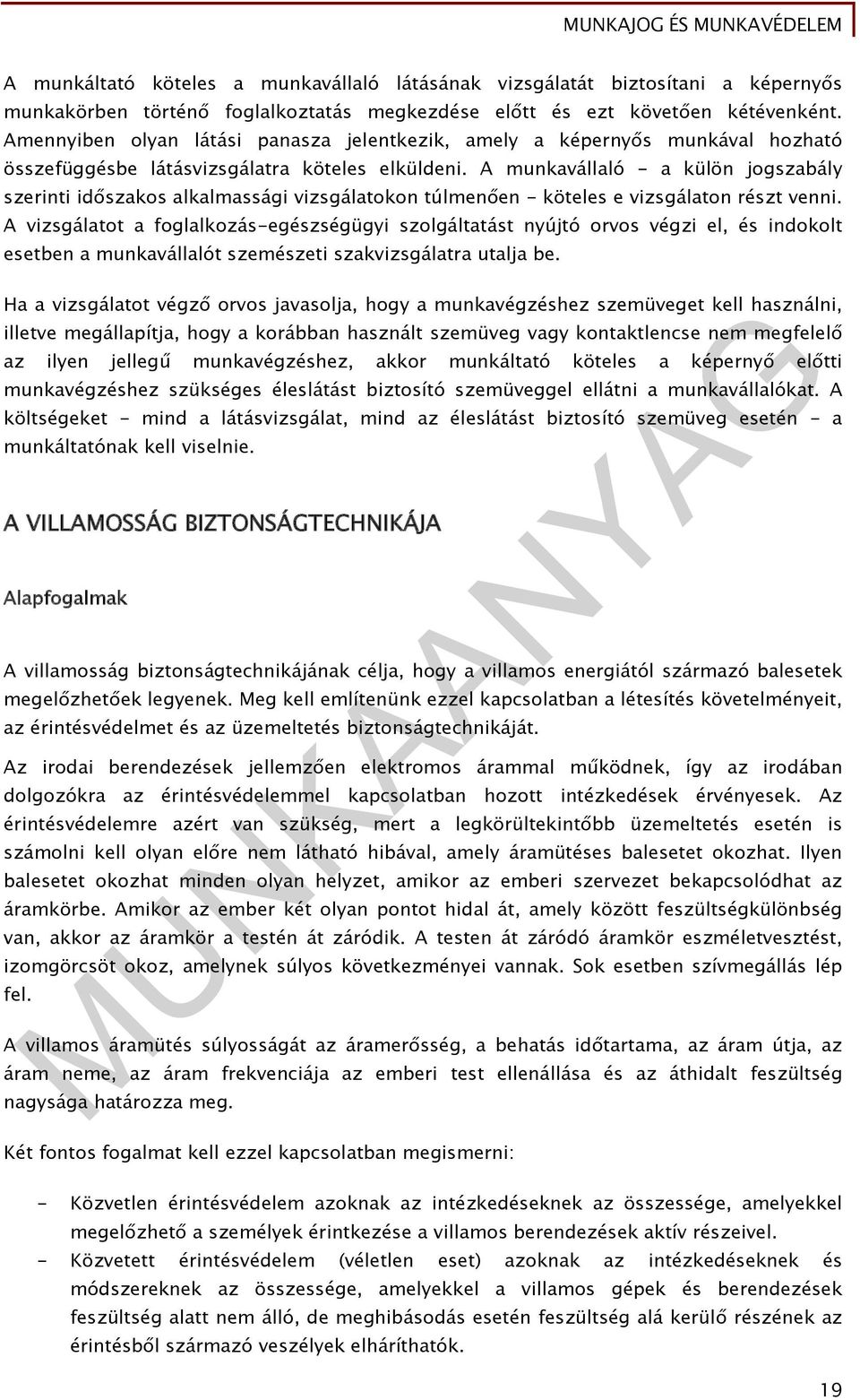 A munkavállaló - a külön jogszabály szerinti időszakos alkalmassági vizsgálatokon túlmenően - köteles e vizsgálaton részt venni.