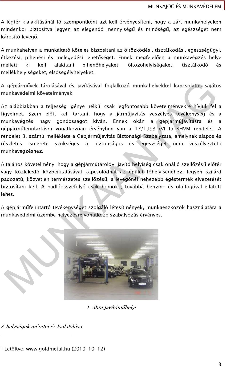 Ennek megfelelően a munkavégzés helye mellett ki kell alakítani pihenőhelyeket, öltözőhelyiségeket, tisztálkodó és mellékhelyiségeket, elsősegélyhelyeket.