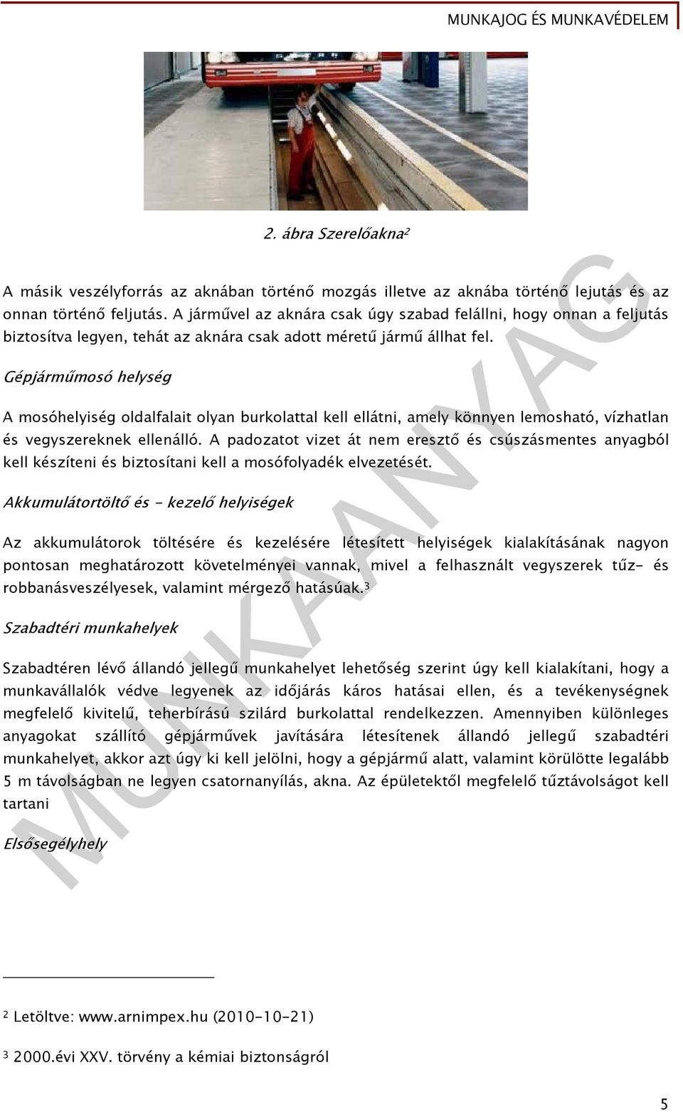 Gépjárműmosó helység A mosóhelyiség oldalfalait olyan burkolattal kell ellátni, amely könnyen lemosható, vízhatlan és vegyszereknek ellenálló.