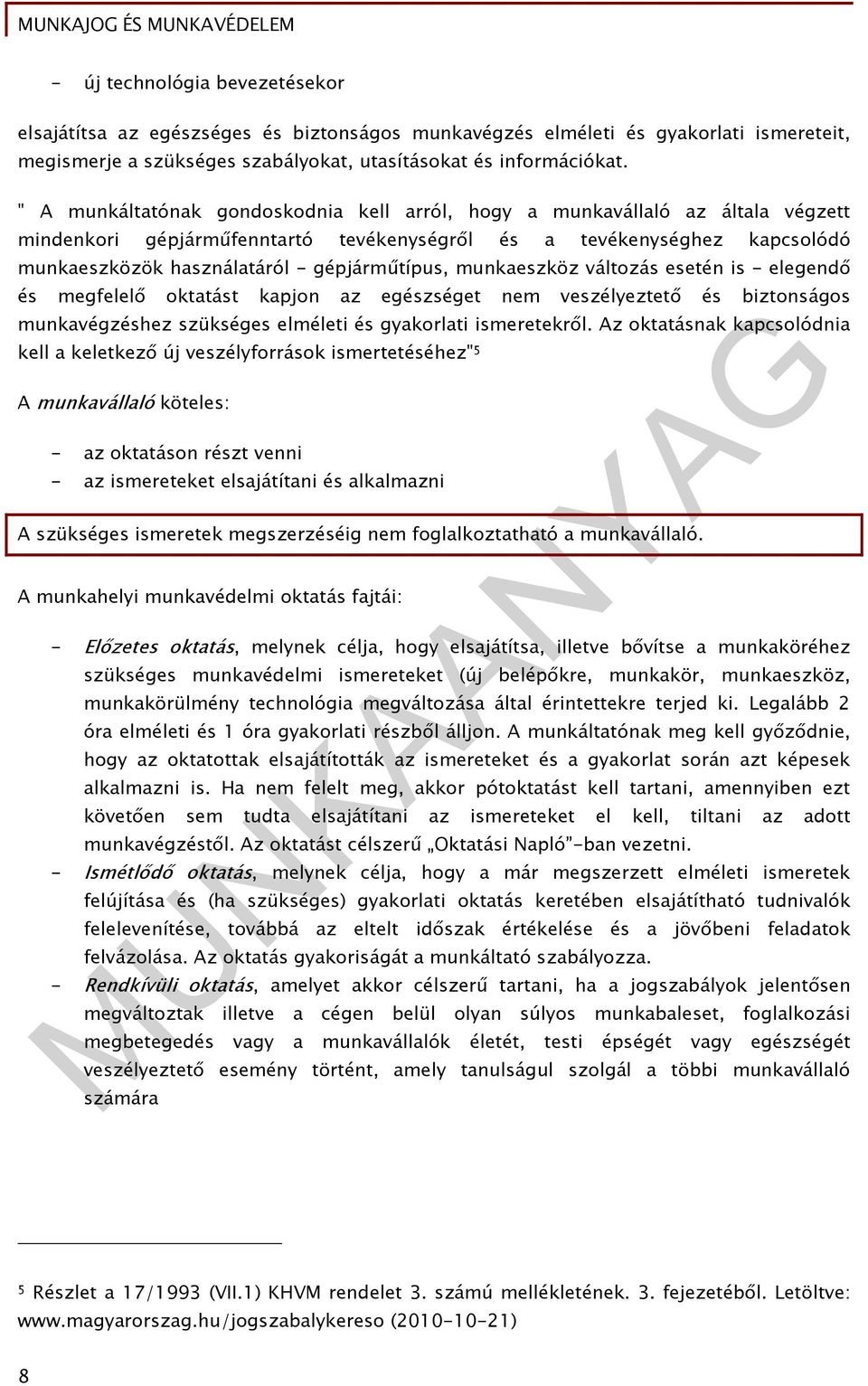 gépjárműtípus, munkaeszköz változás esetén is - elegendő és megfelelő oktatást kapjon az egészséget nem veszélyeztető és biztonságos munkavégzéshez szükséges elméleti és gyakorlati ismeretekről.