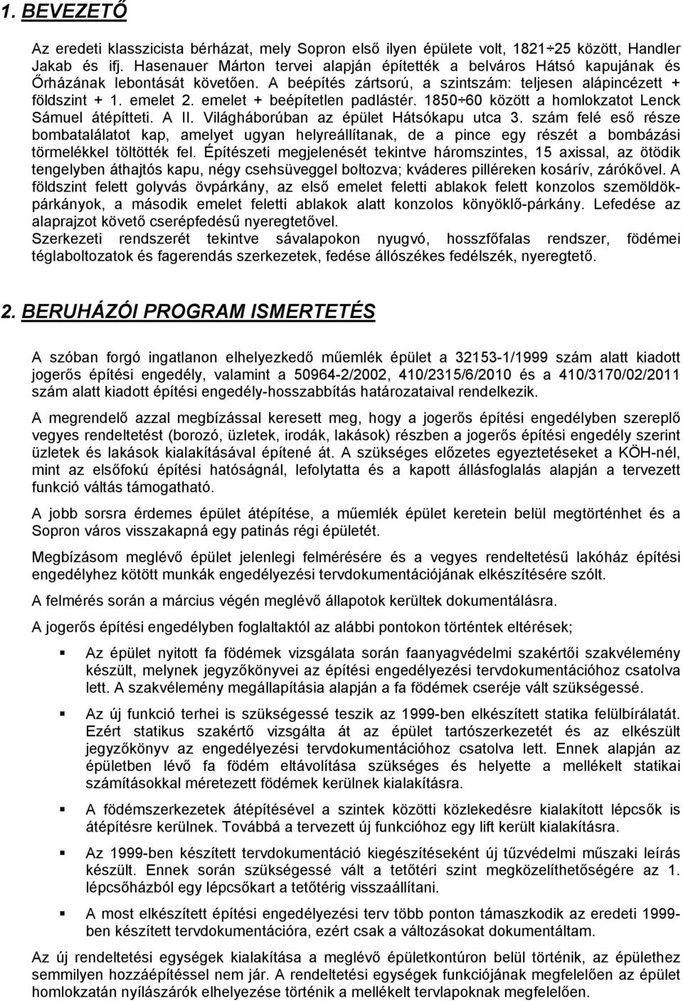 emelet + beépítetlen padlástér. 1850 60 között a homlokzatot Lenck Sámuel átépítteti. A II. Világháborúban az épület Hátsókapu utca 3.