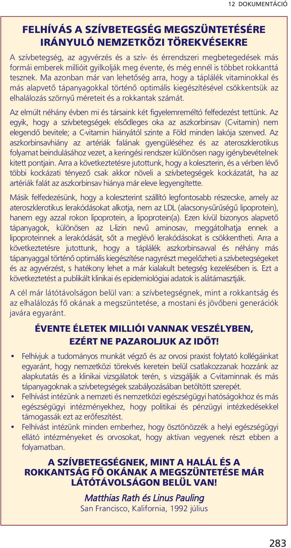 Ma azonban már van lehetőség arra, hogy a táplálék vitaminokkal és más alapvető tápanyagokkal történő optimális kiegészítésével csökkentsük az elhalálozás szörnyű méreteit és a rokkantak számát.