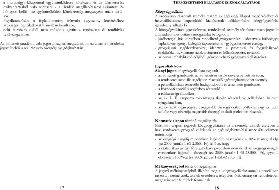 rendszeres és rendkívüli felülvizsgálatban. Az átmeneti járadékra való jogosultság túl megszűnik, ha az átmeneti járadékra jogosult eléri a reá irányadó öregségi nyugdíjkorhatárt.