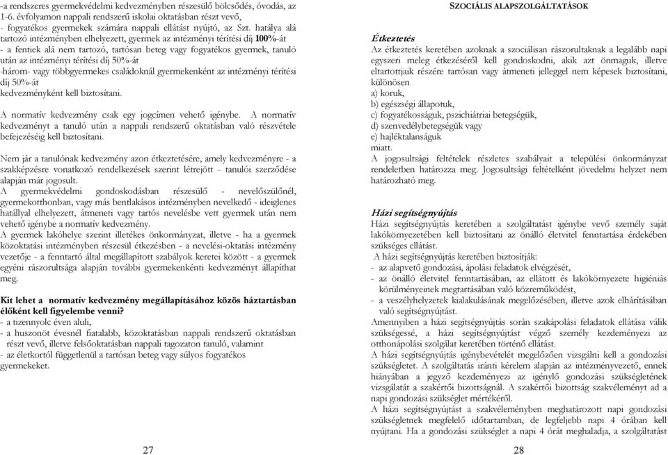 hatálya alá tartozó intézményben elhelyezett, gyermek az intézményi térítési díj 100%-át - a fentiek alá nem tartozó, tartósan beteg vagy fogyatékos gyermek, tanuló után az intézményi térítési díj