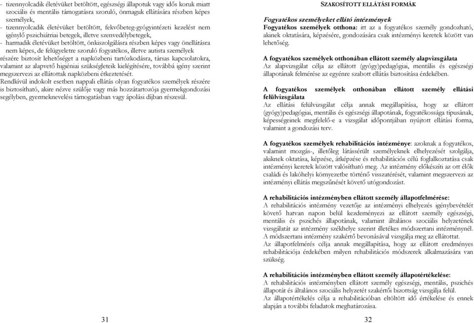 de felügyeletre szoruló fogyatékos, illetve autista személyek részére biztosít lehetőséget a napközbeni tartózkodásra, társas kapcsolatokra, valamint az alapvető higiéniai szükségleteik