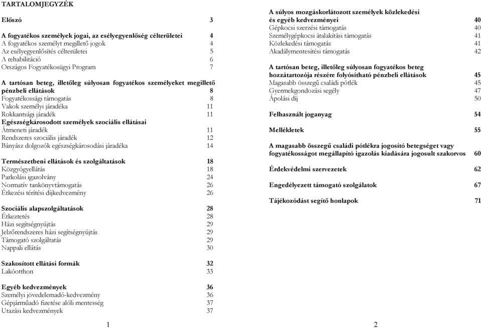 Országos Fogyatékosügyi Program 7 A tartósan beteg, illetőleg súlyosan fogyatékos beteg hozzátartozója részére folyósítható pénzbeli ellátások 45 A tartósan beteg, illetőleg súlyosan fogyatékos