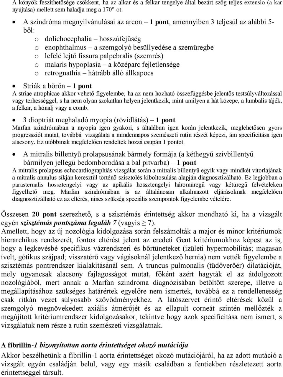 palpebralis (szemrés) o malaris hypoplasia a középarc fejletlensége o retrognathia hátrább álló állkapocs Striák a bőrőn 1 pont A striae atrophicae akkor vehető figyelembe, ha az nem hozható