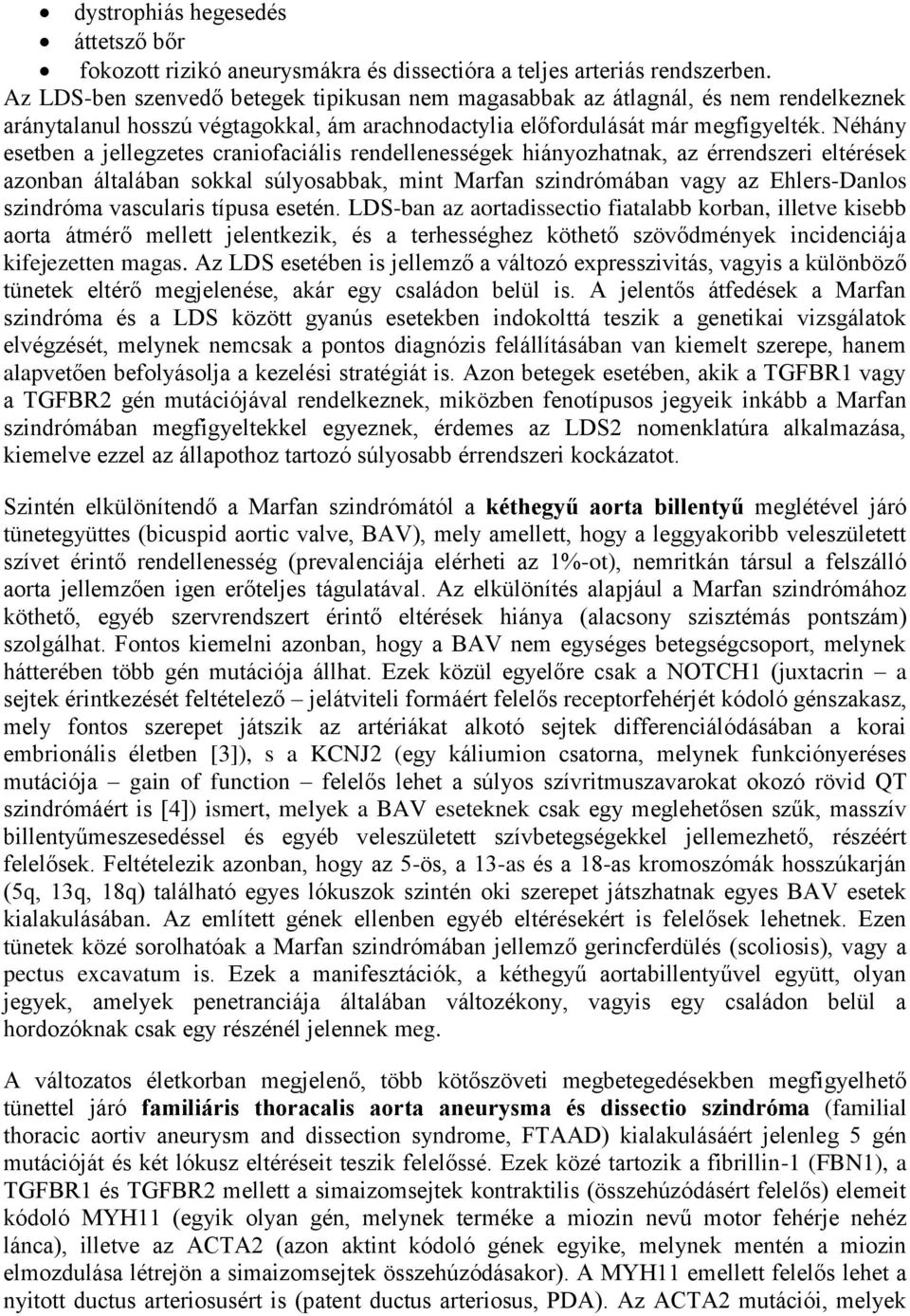 Néhány esetben a jellegzetes craniofaciális rendellenességek hiányozhatnak, az érrendszeri eltérések azonban általában sokkal súlyosabbak, mint Marfan szindrómában vagy az Ehlers-Danlos szindróma