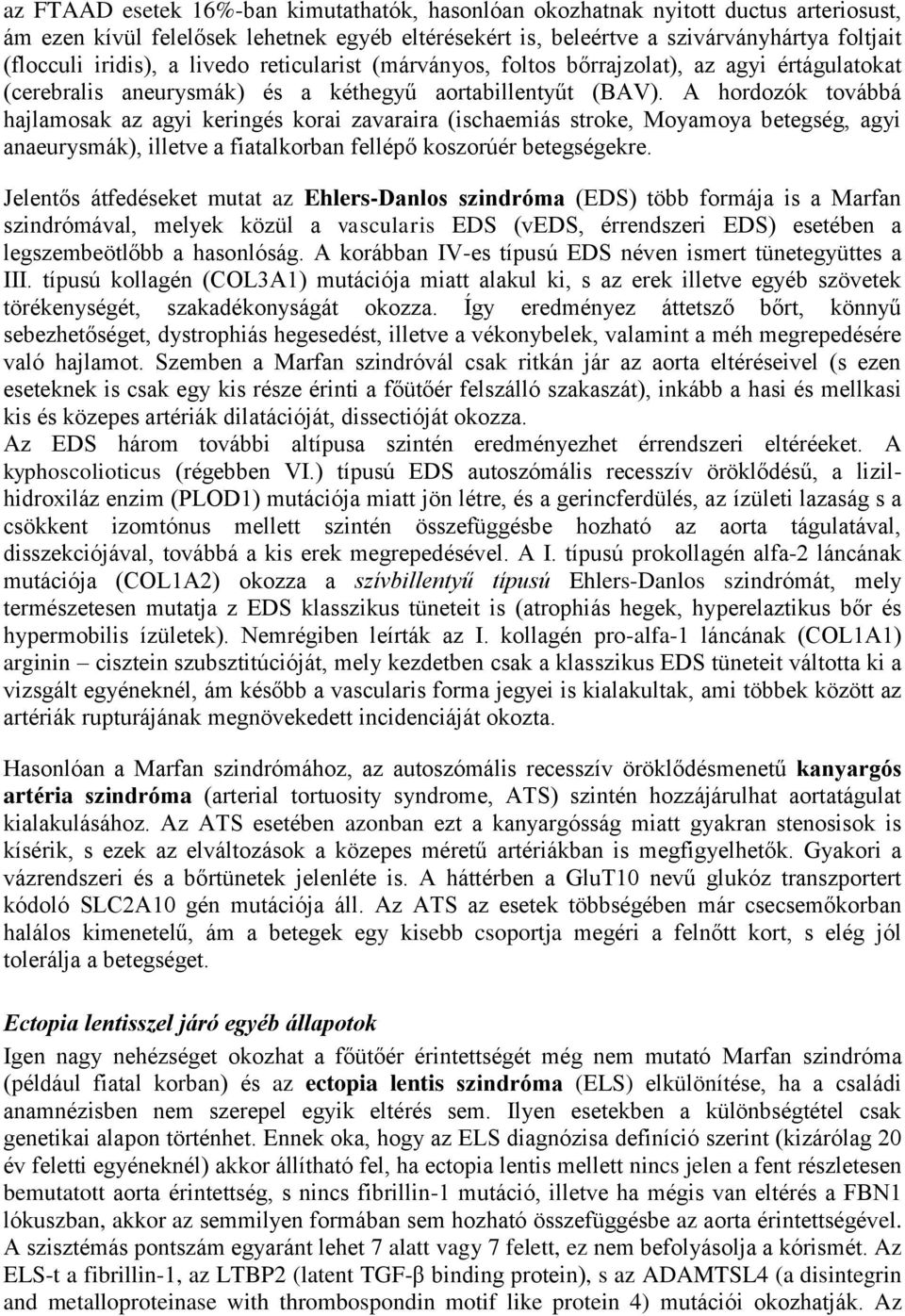 A hordozók továbbá hajlamosak az agyi keringés korai zavaraira (ischaemiás stroke, Moyamoya betegség, agyi anaeurysmák), illetve a fiatalkorban fellépő koszorúér betegségekre.