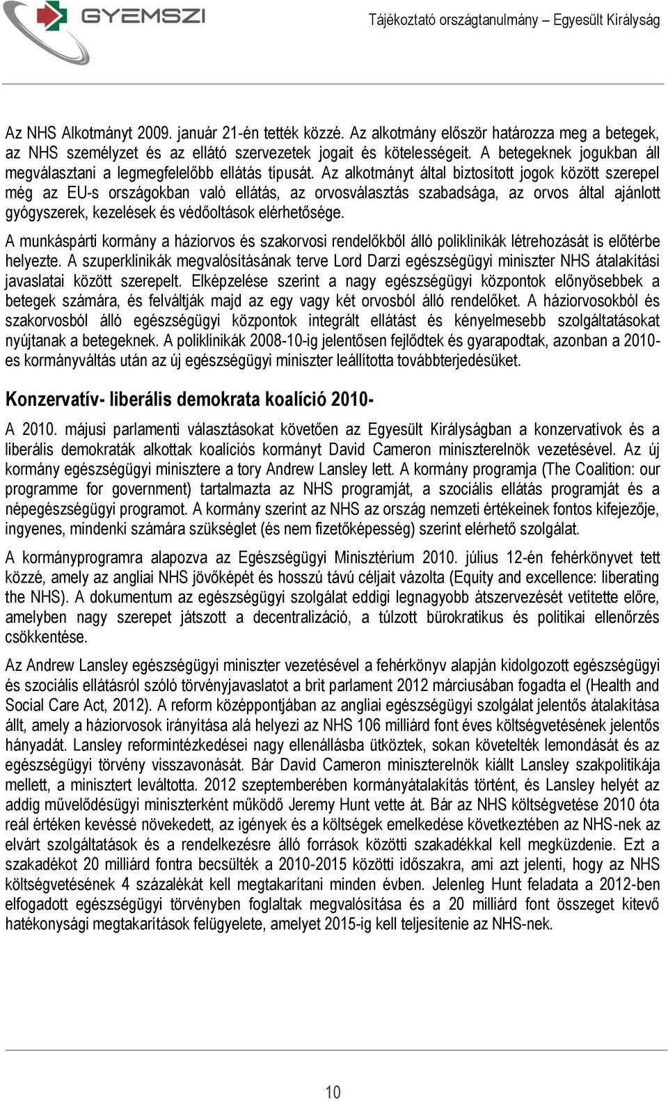 Az alkotmányt által biztosított jogok között szerepel még az EU-s országokban való ellátás, az orvosválasztás szabadsága, az orvos által ajánlott gyógyszerek, kezelések és védőoltások elérhetősége.