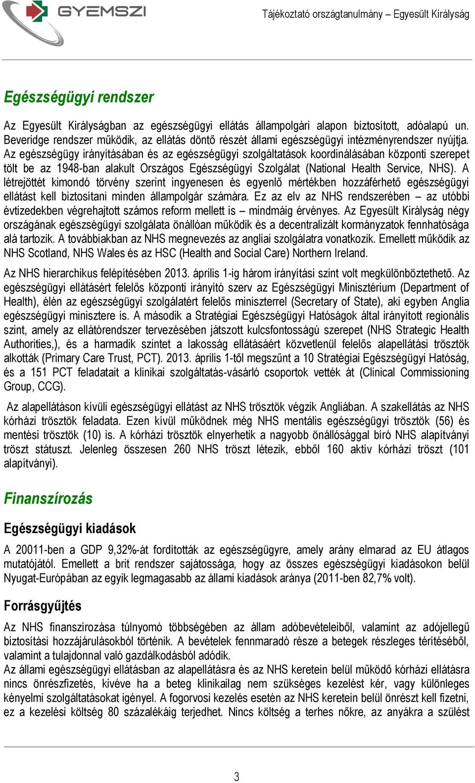 Az egészségügy irányításában és az egészségügyi szolgáltatások koordinálásában központi szerepet tölt be az 1948-ban alakult Országos Egészségügyi Szolgálat (National Health Service, NHS).