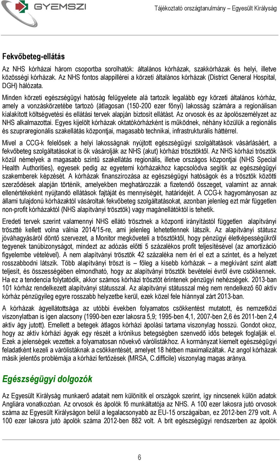 Minden körzeti egészségügyi hatóság felügyelete alá tartozik legalább egy körzeti általános kórház, amely a vonzáskörzetébe tartozó (átlagosan (150-200 ezer főnyi) lakosság számára a regionálisan