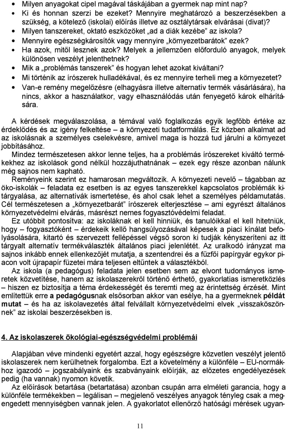 Mennyire egészségkárosítók vagy mennyire környezetbarátok ezek? Ha azok, mitől lesznek azok? Melyek a jellemzően előforduló anyagok, melyek különösen veszélyt jelenthetnek?