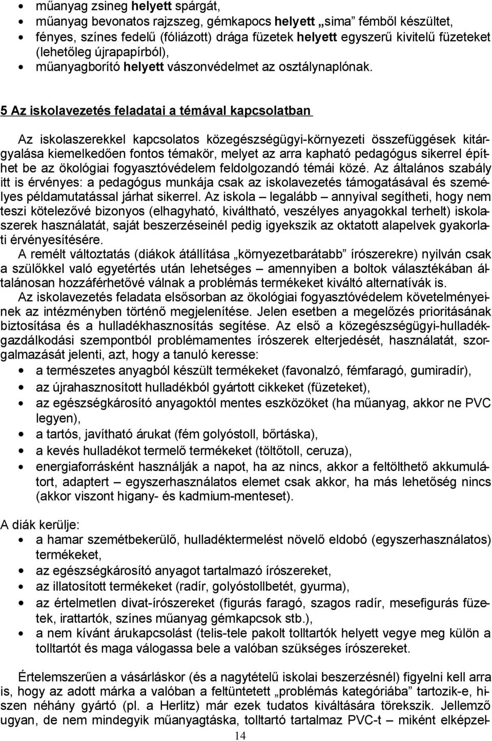 5 Az iskolavezetés feladatai a témával kapcsolatban Az iskolaszerekkel kapcsolatos közegészségügyi-környezeti összefüggések kitárgyalása kiemelkedően fontos témakör, melyet az arra kapható pedagógus