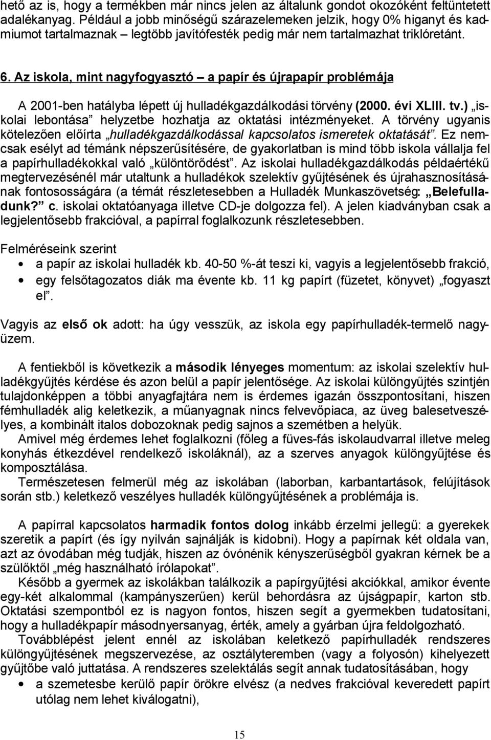 Az iskola, mint nagyfogyasztó a papír és újrapapír problémája A 2001-ben hatályba lépett új hulladékgazdálkodási törvény (2000. évi XLIII. tv.