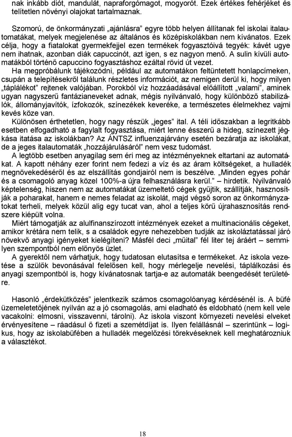 Ezek célja, hogy a fiatalokat gyermekfejjel ezen termékek fogyasztóivá tegyék: kávét ugye nem ihatnak, azonban diák capuccinót, azt igen, s ez nagyon menő.