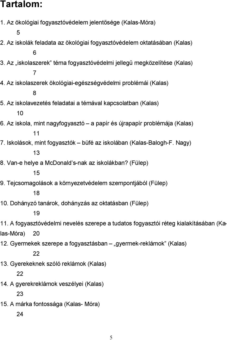 Az iskolavezetés feladatai a témával kapcsolatban (Kalas) 10 6. Az iskola, mint nagyfogyasztó a papír és újrapapír problémája (Kalas) 11 7.