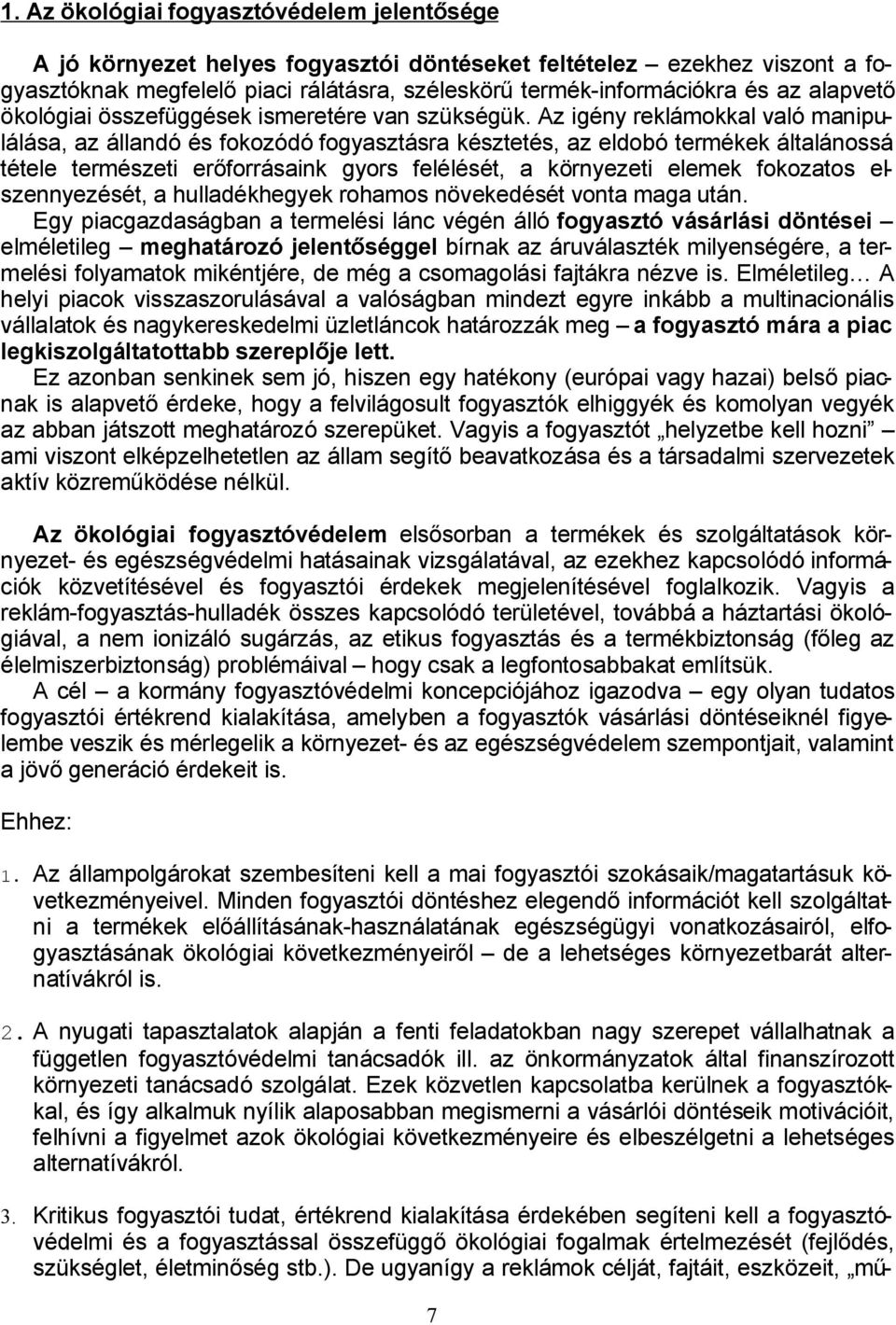 Az igény reklámokkal való manipulálása, az állandó és fokozódó fogyasztásra késztetés, az eldobó termékek általánossá tétele természeti erőforrásaink gyors felélését, a környezeti elemek fokozatos