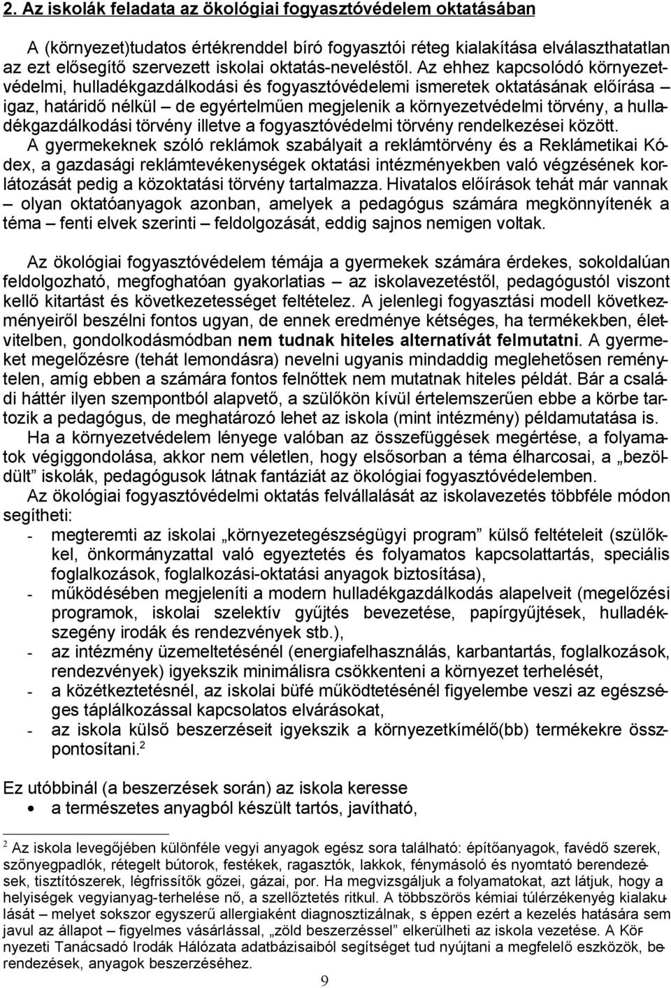 Az ehhez kapcsolódó környezetvédelmi, hulladékgazdálkodási és fogyasztóvédelemi ismeretek oktatásának előírása igaz, határidő nélkül de egyértelműen megjelenik a környezetvédelmi törvény, a